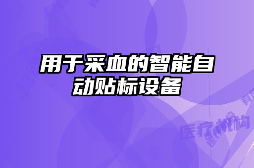 用于采血的智能自動貼標設備