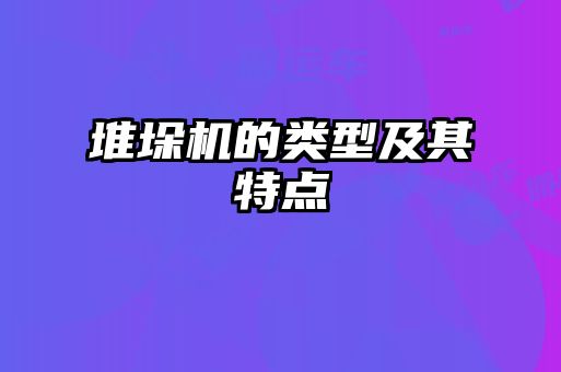 堆垛機(jī)的類型及其特點(diǎn)